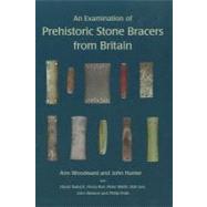 An Examination of Prehistoric Stone Bracers from Britain by Woodward, Ann; Hunter, John; Bukach, David (CON); Roe, Fiona (CON); Webb, Peter (CON), 9781842174388