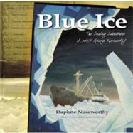 Blue Ice: The Sealing Adventures Of Artist George Noseworthy by Noseworthy, Daphne, 9781897174388