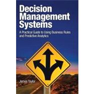 Decision Management Systems A Practical Guide to Using Business Rules and Predictive Analytics by Taylor, James, 9780132884389