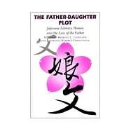 The Father-Daughter Plot: Japanese Literary Women and the Law of the Father by Copeland, Rebecca L.; Ramirez-Christensen, Esperanza, 9780824824389