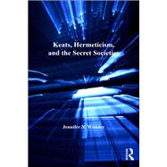 Keats, Hermeticism, and the Secret Societies by Wunder,Jennifer N., 9781138274389
