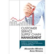 Customer Service Supply Chain Management Models for Achieving Customer Satisfaction, Supply Chain Performance, and Shareholder Value by Oliveira, Alexandre; Gimeno, Anne, 9780133764390