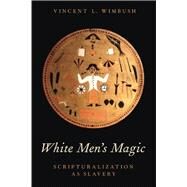 White Men's Magic Scripturalization as Slavery by Wimbush, Vincent L., 9780199344390