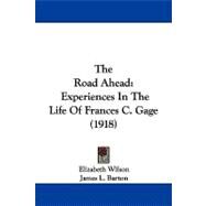 Road Ahead : Experiences in the Life of Frances C. Gage (1918) by Wilson, Elizabeth; Barton, James L., 9781104334390