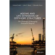 Ageing and Life Extension of Offshore Structures The Challenge of Managing Structural Integrity by Ersdal, Gerhard; Sharp, John V.; Stacey, Alexander, 9781119284390