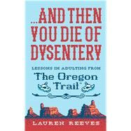 And Then You Die of Dysentery by Reeves, Lauren; Buffum, Jude, 9781328624390