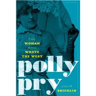 Polly Pry The Woman Who Wrote the West by Bricklin, Julia, 9781493034390