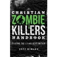 Christian Zombie Killers Handbook : Slaying the Living Dead Within by Kinley, Jeff, 9781595554390