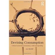 Devising Consumption: Cultural Economies of Insurance, Credit and Spending by Mcfall; Liz, 9780415694391