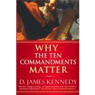 Why the Ten Commandments Matter by Kennedy, D. James, 9780446694391
