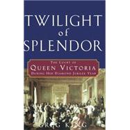 Twilight of Splendor : The Court of Queen Victoria During Her Diamond Jubilee Year by King, Greg, 9780470044391