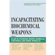 Incapacitating Biochemical Weapons Promise or Peril? by Pearson, Alan; Chevrier, Marie; Wheelis, Mark, 9780739114391