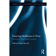 Financing Healthcare in China: Towards universal health insurance by Luk; Sabrina Ching Yuen, 9781138844391