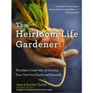The Heirloom Life Gardener The Baker Creek Way of Growing Your Own Food Easily and Naturally by Gettle, Jere and Emilee; Sutherland, Meghan, 9781401324391