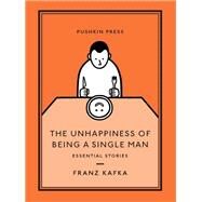 The Unhappiness of Being a Single Man Essential Stories by Kafka, Franz; Starritt, Alexander, 9781782274391