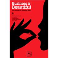 Business Is Beautiful The Hard Art of Standing Apart by MacKenzie, Dorothy; Liddell, Nick; Allen, Tony; Dobney, Lynne; Danet, Jean-Baptiste, 9781907794391