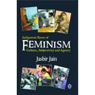 Indigenous Roots of Feminism : Culture, Subjectivity and Agency by Jasbir Jain, 9788132104391