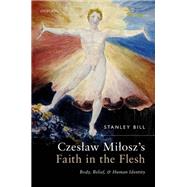 Czeslaw Milosz's Faith in the Flesh Body, Belief, and Human Identity by Bill, Stanley, 9780192844392