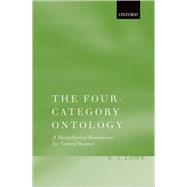 The Four-Category Ontology A Metaphysical Foundation for Natural Science by Lowe, E. J., 9780199254392
