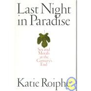 Last Night in Paradise Sex and Morals at the Century's End by Roiphe, Katie, 9780316754392