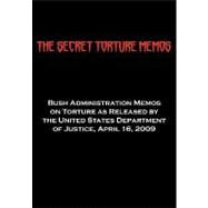 The Secret Torture Memos: Bush Administration Memos on Torture As Released by the Department of Justice, April 16, 2009 by Us Department of Justice, Department Of, 9781604504392