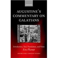 Augustine's Commentary on Galatians Introduction, Text, Translation, and Notes by Plumer, Eric, 9780199244393
