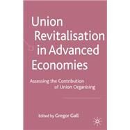 Union Revitalisation in Advanced Economies Assessing the Contribution of Union Organising by Gall, Gregor, 9780230204393