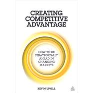 Creating Competitive Advantage by Uphill, Kevin, 9780749474393