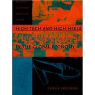 High Tech and High Heels in the Global Economy by Freeman, Carla, 9780822324393