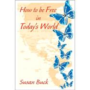 How to Be Free in Today's World by BUCK SUSAN, 9781412054393