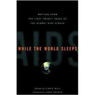 While the World Sleeps Writing from the First Twenty Years of the Global AIDS Plague by Bull, Chris; Kramer, Larry, 9781560254393