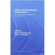 Cities in the Pre-Modern Islamic World: The Urban Impact of Religion, State and Society by Bennison; Amira K., 9780415424394