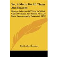 Yet, a Motto for All Times and Seasons : Being A Selection of Texts in Which God's Promises and Faith's Plea Are Most Encouragingly Presented (1871) by Doudney, David Alfred, 9781104534394
