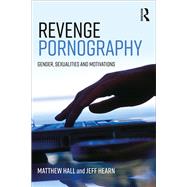 Revenge Pornography: Gender, Sexuality and Motivations by Hall; Matthew, 9781138124394
