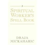 A Spiritual Worker's Spell Book by MICKAHARIC DRAJA, 9781401084394