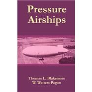 Pressure Airships: Nonrigid Airships - Semirigid Airships by Blakemore, Thomas L.; Pagon, W. Watters, 9781410204394