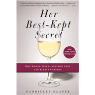 Her Best-Kept Secret Why Women Drink-And How They Can Regain Control by Glaser, Gabrielle, 9781439184394