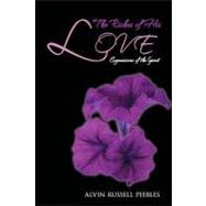 The Riches of His Love: Expressions of the Spirit by Peebles, Alvin Russell, 9781467044394