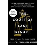The Court of Last Resort The True Story of a Team of Crime Experts Who Fought to Save the Wrongfully Convicted by Gardner, Erle Stanley, 9781504044394