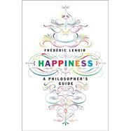 Happiness A Philosopher's Guide by Lenoir, Frederic; Brown, Andrew, 9781612194394