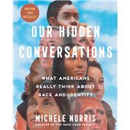 Our Hidden Conversations What Americans Really Think About Race and Identity by Norris, Michele, 9781982154394
