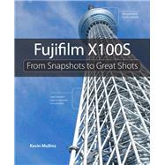 Fujifilm X100S  From Snapshots to Great Shots by Mullins, Kevin, 9780321984395