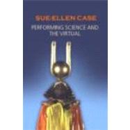Performing Science and the Virtual by Case; Sue-Ellen, 9780415414395