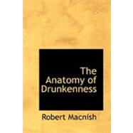 The Anatomy of Drunkenness by Macnish, Robert, 9780554874395