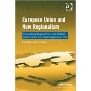 European Union and New Regionalism: Competing Regionalism and Global Governance in a Post-Hegemonic Era by Tel=,Mario, 9781472434395