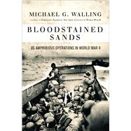 Bloodstained Sands US Amphibious Operations in World War II by Walling, Michael G., 9781472814395