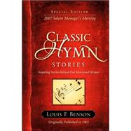 Classic Hymn Stories : Inspiring Stories Behind Our Best-loved Hymns by Benson, Louis F., 9781602664395
