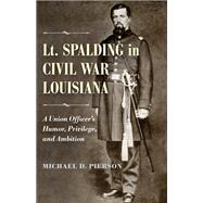 Lt. Spalding in Civil War Louisiana by Pierson, Michael D., 9780807164396