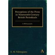 Perceptions of the Press in Nineteenth-Century British Periodicals by Palmegiano, E. M., 9780857284396