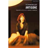 Antigone by Sophocles; Carson, Anne, 9781350344396